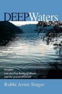Deep Waters: Insights Into the Five Books of Moses and the Jewish Holidays di Rabbi Arnie Singer edito da Createspace
