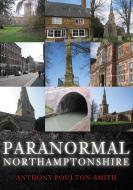 Paranormal Northamptonshire di Anthony Poulton-Smith edito da Amberley Publishing