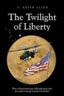 The Twilight Of Liberty di S Keith Allen edito da Abbott Press