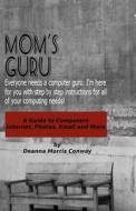 Mom's Guru: A Guide to Computers di Deanna Morris Conway edito da Createspace