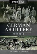 German Artillery 1914-1918 di Wolfgang Fleischer edito da Pen & Sword Books Ltd