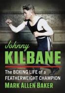 Johnny Kilbane di Mark Allen Baker edito da McFarland and Company, Inc.