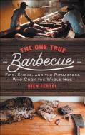 The One True Barbecue: Fire, Smoke, and the Pitmasters Who Cook the Whole Hog di Rien Fertel edito da TOUCHSTONE PR