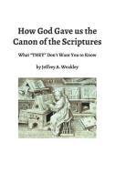How God Gave Us The Canon Of The Scriptures di Jeffrey a Weakley edito da Lulu.com