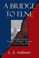 A Bridge to Elne: Novel of a French Family's Struggle Against the Nazi Occupation di L. E. Indianer edito da Createspace