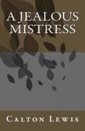 A Jealous Mistress: 46 Years Practicing Medicine di Dr Calton McCord Lewis edito da Createspace