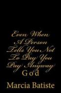 Even When a Person Tells You Not to Pay You Pay Anyway: God di Marcia Batiste Smith Wilson edito da Createspace Independent Publishing Platform