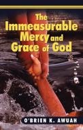The Immeasurable Mercy and Grace of God di O'Brien K. Awuah edito da Xlibris