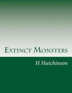 Extinct Monsters di H. N. Hutchinson edito da Createspace