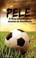 Pele: A Biography of Edson Arantes Do Nascimento di Frank Foster, Lifecaps edito da Createspace