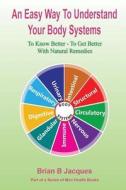 An Easy Way to Understand Your Body Systems di Brian B. Jacques edito da Createspace