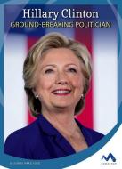 Hillary Clinton: Ground-Breaking Politician di Jeanne Marie Ford edito da CHILDS WORLD