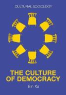 The Culture Of Democracy di Bin Xu edito da Polity Press