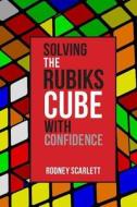 Solving the Rubiks Cube with Confidence di Rodney Scarlett edito da Createspace