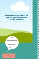 Climate Change Effects on Electricity Consumption in Fars Province di Mohammad Rahmanian, Zahra Masoumi, Raziyeh Dehghani edito da Createspace