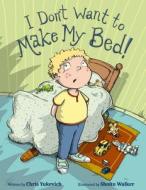 I Don't Want to Make My Bed! di Chris Yukevich edito da Createspace Independent Publishing Platform