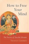 How To Free Your Mind di Thubten Chodron edito da Shambhala Publications Inc