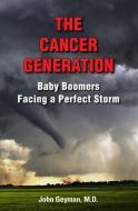 The Cancer Generation: Baby Boomers Facing a Perfect Storm di John Geyman edito da COMMON COURAGE PR