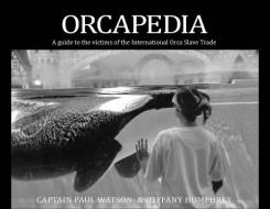 Orcapedia: A Guide to the Victims of the International Orca Slave Trade di Paul Watson, Tiffany Humphrey edito da GROUNDSWELL BOOKS