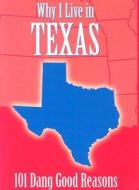 Why I Live in Texas: 101 Dang Good Reasons di Ellen Patrick edito da Sweetwater Press