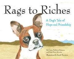Rags to Riches: A Dog's Tale of Hope and Friendship di Carey McKeon Pearson, Patti Nero Kivestu edito da Bookhouse Fulfillment