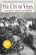 The City of Vines: A History of Wine in Los Angeles di Thomas Pinney edito da HEYDAY BOOKS