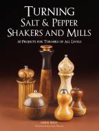 Turning Salt & Pepper Shakers and Mills: 30 Projects for Turners of All Levels di Chris West edito da TAUNTON PR