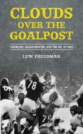 Clouds Over the Goalpost: Gambling, Assassination, and the NFL in 1963 di Lew Freedman edito da SPORTS PUB INC