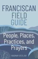 Franciscan Field Guide: People, Places, Practices, and Prayers di Rosemary Stets edito da FRANCISCAN MEDIA