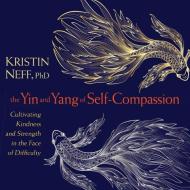 The Yin And Yang Of Self-compassion di Kristin Neff edito da Sounds True Inc