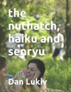 THE NUTHATCH, HAIKU AND SENRYU di DAN LUKIV edito da LIGHTNING SOURCE UK LTD