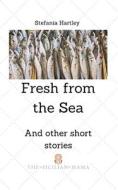 FRESH FROM THE SEA: AND OTHER SHORT STOR di STEFANIA HARTLEY edito da LIGHTNING SOURCE UK LTD