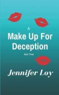 A MAKE UP FOR DECEPTION: BOOK THREE di JENNIFER LOY edito da LIGHTNING SOURCE UK LTD