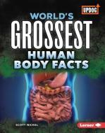 World's Grossest Human Body Facts di Scott Nickel edito da LERNER PUBN