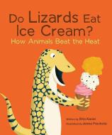 Do Lizards Eat Ice Cream?: How Animals Beat the Heat di Etta Kaner edito da OWLKIDS BOOKS
