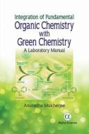 Integration of Fundamental Organic Chemistry with Green Chemistry di Anuradha Mukherjee edito da Alpha Science International Ltd