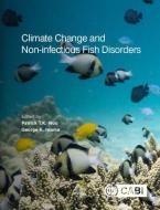 Climate Change And Non-infectious Fish Disorders di PATRICK T.K. WOO edito da Cabi Publishing