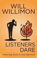 Listener's Dare: Hearing from God in the Sermon di William H. Willimon edito da ABINGDON PR