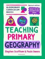 Bloomsbury Curriculum Basics: Teaching Primary Geography di Dr Stephen Scoffham, Dr. Paula Owens edito da Bloomsbury Publishing PLC