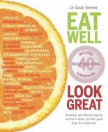 Eat Well Look Great: Nutrition and Lifestyle Beauty Secrets to Make You Feel Good from the Inside Out di Dr Sarah Brewer edito da EDDISON BOOKS