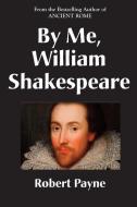 By Me, William Shakespeare di Robert Payne edito da Brick Tower Press