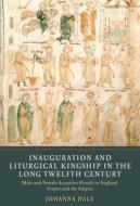 Inauguration And Liturgical Kingship In The Long - Male And Female Accession Rituals In England, France And The Empire di Johanna Dale edito da York Medieval Press