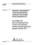 Seized Property and Forfeited Assets Systems Requirements: Checklist for Reviewing Systems Under the Federal Financial Management Improvement ACT di United States General Accounting Office edito da Createspace Independent Publishing Platform