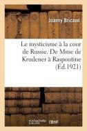 Le mysticisme à la cour de Russie. De Mme de Krudener à Raspoutine di Bricaud-J edito da HACHETTE LIVRE