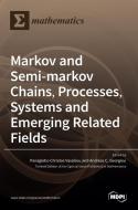Markov and Semi-markov Chains, Processes, Systems and Emerging Related Fields di PANAGIOTI VASSILIOU edito da MDPI AG