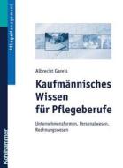 Kaufmannisches Wissen Fur Pflegeberufe: Unternehmensformen, Personalwesen, Rechungswesen di Albrecht Gareis edito da Kohlhammer