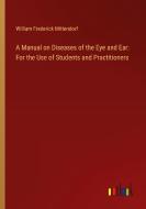 A Manual on Diseases of the Eye and Ear: For the Use of Students and Practitioners di William Frederick Mittendorf edito da Outlook Verlag