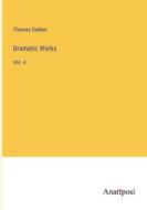Dramatic Works di Thomas Dekker edito da Anatiposi Verlag