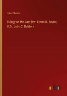Eulogy on the Late Rev. Edwin R. Bower, D.D., John C. Baldwin di John Chester edito da Outlook Verlag