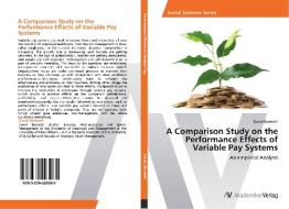 A Comparison Study on the Performance Effects of Variable Pay Systems di David Biernath edito da AV Akademikerverlag